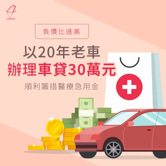 負債比過高以20年老車辦理車貸30萬元,順利籌措醫療急用金 老車車貸案例-汽車貸款推薦