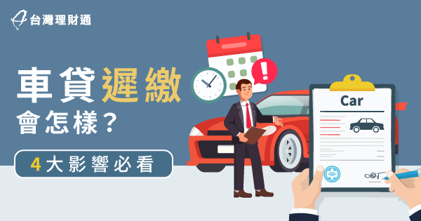 車貸遲繳會怎樣 4大影響你不可不知 台灣理財通 18年貸款公司 網路口碑第1品牌