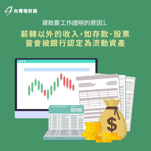 除了每月固定的薪資收入,其他包括:活期存款、證券等皆屬於流動資產。 薪轉外的收入銀行認列為流動資產-沒工作證明 貸款