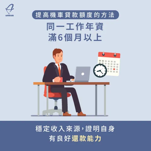 工作年資越長代表收入越穩定,更有立場向金融機構提出增加額度的需求! 工作年資滿6個月-機車貸款最高可以貸多少